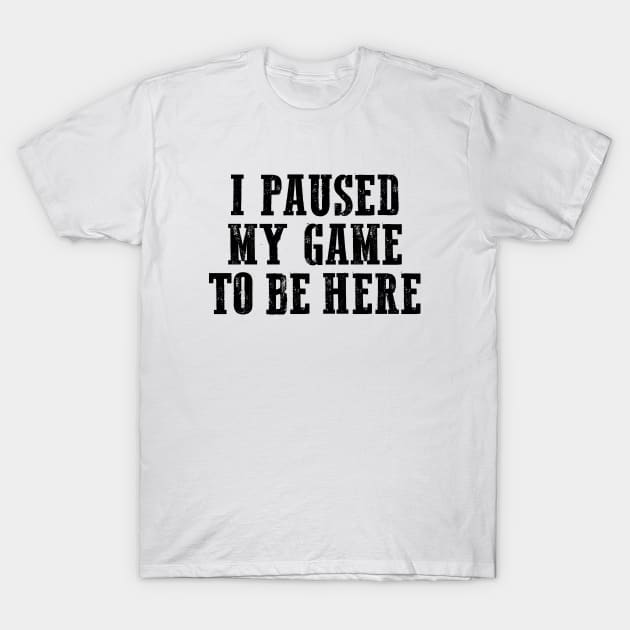 I paused my game to be here, Cool Gamer, Gaming shirt, Gaming nerd T-Shirt by Sapfo